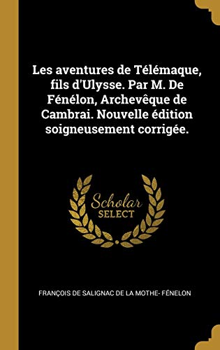 Les aventures de Télémaque, fils d'Ulysse. Par M. De Fénélon, Archevêque de Cambrai. Nouvelle édition soigneusement corrigée. (French Edition)
