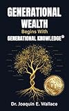 Generational Wealth Begins with Generational Knowledge: The Seven Stages of Financial Empowerment and a Legacy of Prosperity