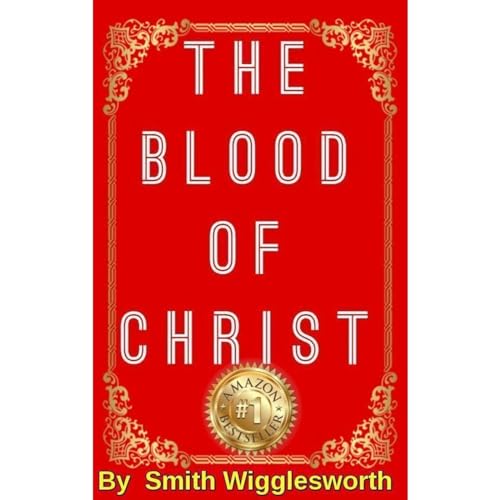 The BLOOD Of Jesus Christ by Smith Wigglesworth by Dr. Michael Yeager episode artwork