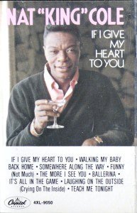 Album art for NAT KING COLE: If I Give My Heart To You (Audio CASSETTE) by Nat King Cole