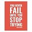You Never Fail Until You Stop Trying