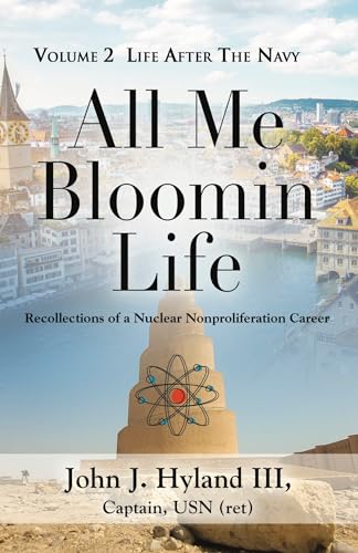 All Me Bloomin Life: Volume 2 - Life After the Navy, Recollections of a Nuclear Nonproliferation Career