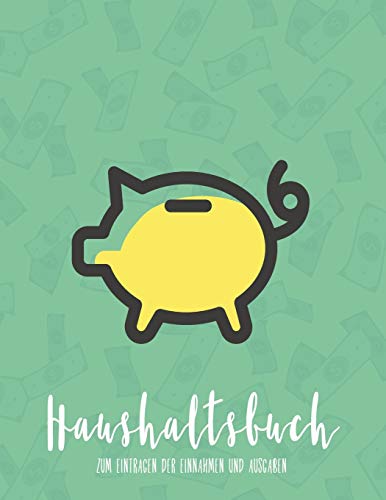 Haushaltsbuch zum Eintragen der Einnahmen und Ausgaben: Optimal zum Sparen - Budget und Finanzen Kinderleicht planen - Alle Einnahmen und Ausgaben auf einem Blick (German Edition)