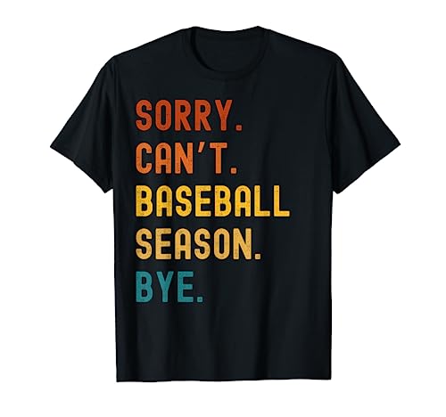 Sorry Can't Baseball Season Bye para jugadores, entrenadores o fanáticos Camiseta