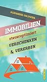 Immobilien steueroptimiert verschenken & vererben: Erbfolge durch Testament regeln & Steuern sparen mit Freibeträg ...