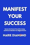 Manifest Your Success: Harness the Power of Your Mind, Energy, and Home to Manifest Your Biggest Dreams (Manifestation Book Collection by Marie Diamond 1) (English Edition)