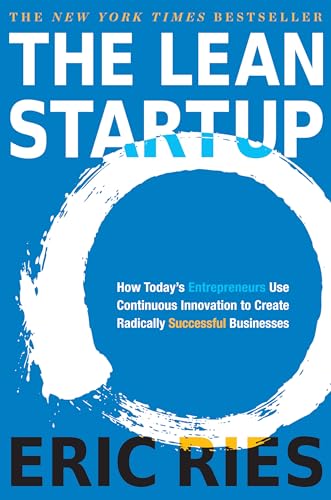 The Lean Startup: How Today's Entrepreneurs Use Continuous Innovation...