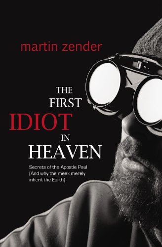 The First Idiot in Heaven: Secrets of the Apostle Paul