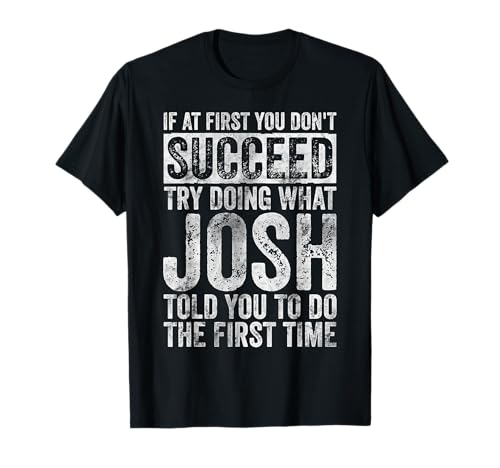 If At First You Don't Succeed Try Doing What Josh T-Shirt