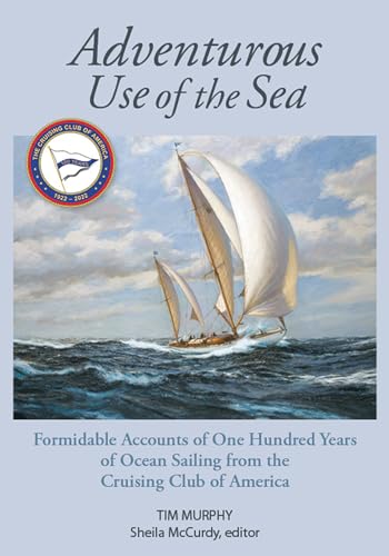 Adventurous Use of the Sea: Formidable Accounts of a Century of Sailing from the Cruising Club of America