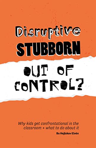 Disruptive, Stubborn, Out of Control?: Why kids get confrontational in the classroom, and what to do about it (English Edition)