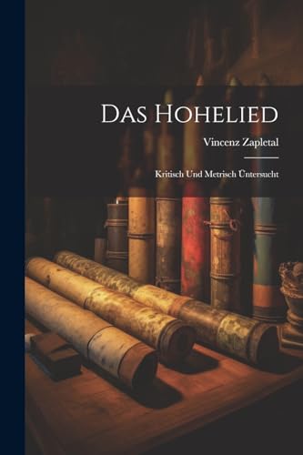 Das Hohelied: Kritisch Und Metrisch Üntersucht (German Edition)