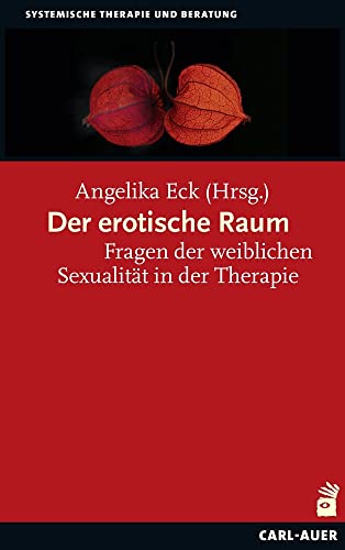 Der erotische Raum: Fragen der weiblichen Sexualität in der Therapie (Systemische Therapie und Beratung)