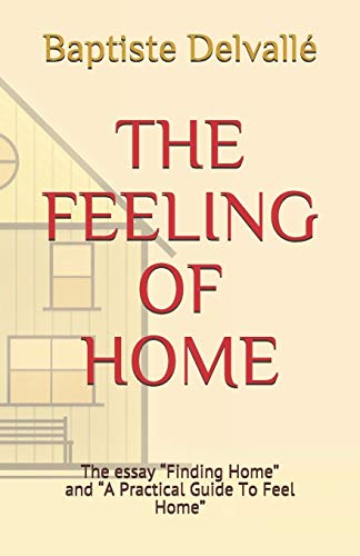 THE FEELING OF HOME: The essay “Finding Home” and “A Practical Guide To Feel Home”