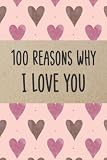 100 Reasons Why I Love You Book: Reasons I Love You Journal, Gift for Wife, Girlfriend, Partner