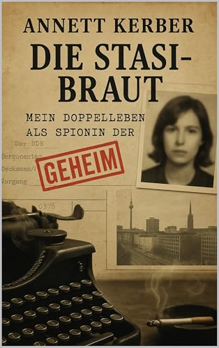 Die Stasi-Braut: Mein Doppelleben als Spionin der DDR (Im Schatten der Stasi: Wahre Geschichten aus der DDR 8) (German Edition)