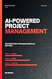 AI-Powered Project Management : The Field Guide to Managing Algorithms, Not Tasks