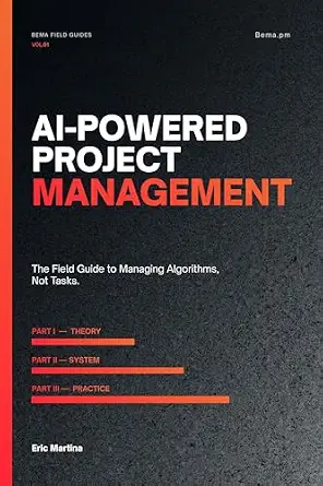 AI-Powered Project Management: The Field Guide to Managing Algorithms, Not Tasks