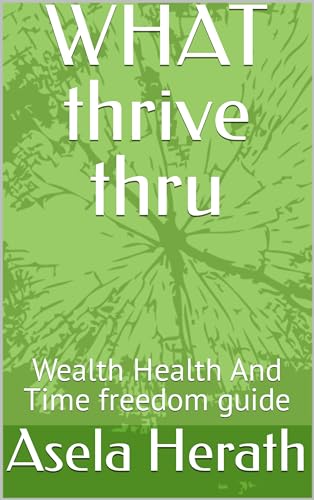 WHAT thrive thru: Wealth Health And Time freedom guide (English Edition)