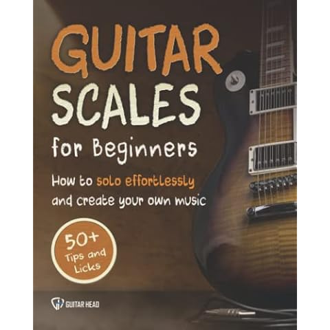 Guitar Scales for Beginners: How to Solo Effortlessly and Create Your Own Music Even If You Don't Know What A Scale Is: Secrets to Your Very First Scale (Guitar Scales Mastery) Cover