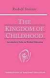 rudolf steiner ausgaben verlag  Steiner, R: Kingdom of Childhood: Seven Lectures and Answers to Questions Given in Torquay, August 12-20, 1924 (Foundations of Waldorf Education, 21)