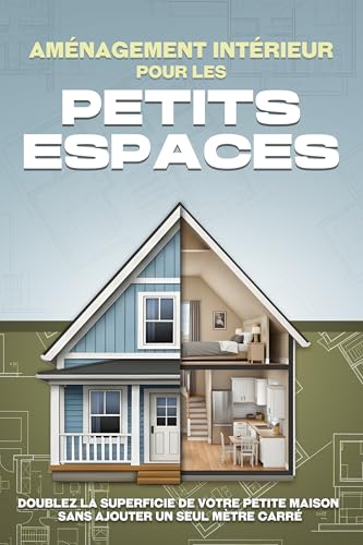 Aménagement intérieur pour les petits espaces: Doublez la superficie de votre petite maison sans ajouter un seul mètre carré