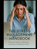 The Stress Management Handbook: Master Daily Calm with Proven Techniques, Emotional Resilience, and Mindful Living B0F5W1B6M7 Book Cover