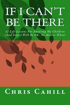 Paperback If I Can't Be There: 12 Life Lessons For Ensuring My Children (And Yours) Will Be OK, No Matter What! Book