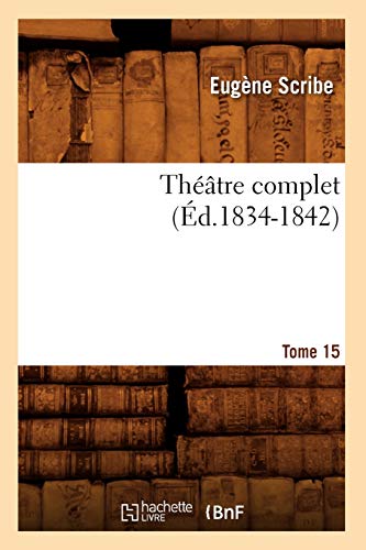 Théâtre Complet de M. Eugène Scribe. Tome 15 (Éd.1834-1842) (Litterature) (French Edition)