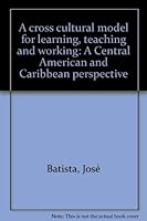 A cross cultural model for learning, teaching and working: A Central American and Caribbean perspective 0964310155 Book Cover