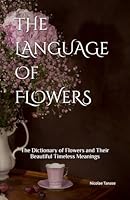 The Language of Flowers: 800 Flowers and Their Beautiful Timeless Meanings 1521087342 Book Cover