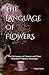 The Language of Flowers: 800 Flowers and Their Beautiful Timeless Meanings