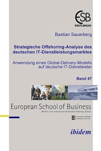 Preisvergleich Produktbild Strategische Offshoring-Analyse des deutschen IT-Dienstleistungsmarktes: Anwendung eines Global-Delivery-Modells auf deutsche IT-Dienstleister (Schriftenreihe des ESB Research Institute)