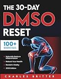 The 30-Day DMSO Reset: Your Complete Guide to Naturally Reducing Inflammation, Rebooting Your Health, and Reclaiming Vitality With Safe, Practical DMSO Protocols