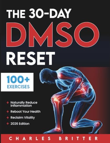 The 30-Day DMSO Reset: Your Complete Guide to Naturally Reducing Inflammation, Rebooting Your Health, and Reclaiming Vitality With Safe, Practical DMSO Protocols