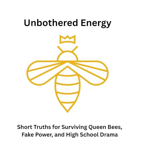 Unbothered Energy: Short Truths for Surviving Queen Bees, Fake Power, and High School Drama
