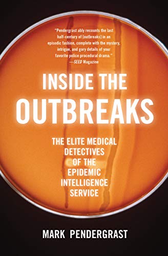 Inside the Outbreaks: The Elite Medical Detectives of the Epidemic Intelligence Service Inside the Outbreaks: The Elite Medical Detectives of the Epidemic Intelligence Service