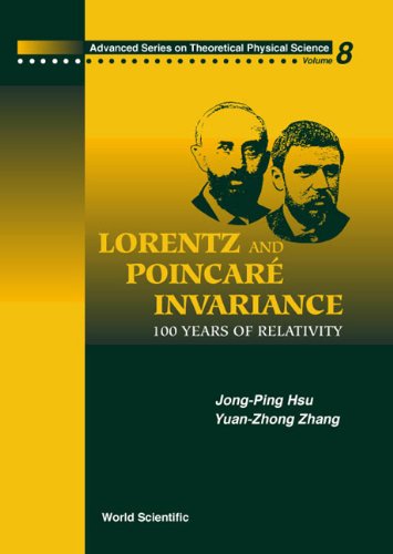 LORENTZ AND POINCARE INVARIANCE: 100 YEARS OF RELATIVITY (Advanced Series on Theoretical Physical Science)