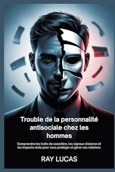 Paperback Trouble de la personnalité antisociale chez les hommes: Comprendre les traits de caractère, les signaux d'alarme et les impacts réels pour vous protég [French] Book