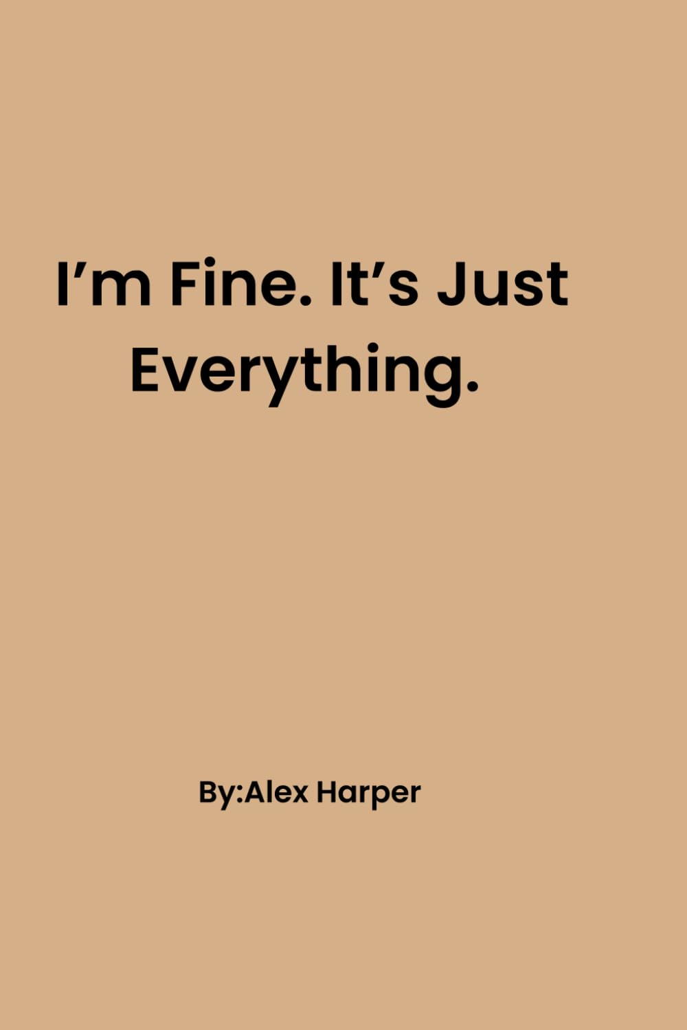 I'm Fine. It's Just Everything