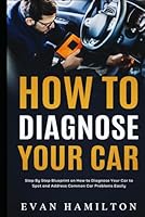 How To Diagnose Your Car: Step By Step Blueprint on How to Diagnose Your Car to Spot and Address Common Car Problems Easily B0BT733BS7 Book Cover