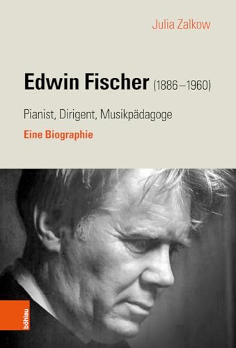 Edwin Fischer (1886-1960): Pianist, Dirigent, Musikpadagoge; Eine Biographie (German Edition)