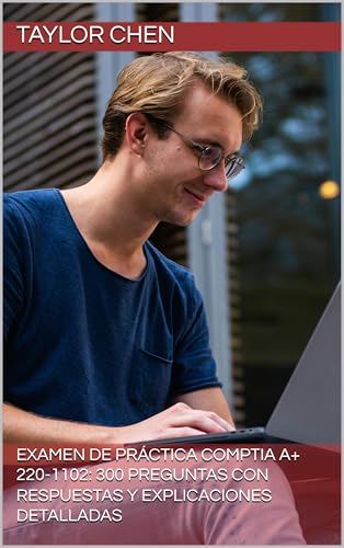 Examen de práctica CompTIA A+ 220-1102: 300 preguntas con respuestas y explicaciones detalladas (Spanish Edition)