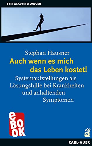 Auch wenn es mich das Leben kostet!: Systemaufstellungen als Lösungshilfe bei Krankheiten und anhaltenden Symptomen (German Edition)