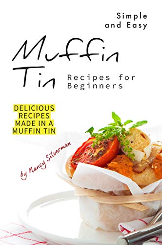Simple and Easy Muffin Tin Recipes for Beginners: Delicious Recipes