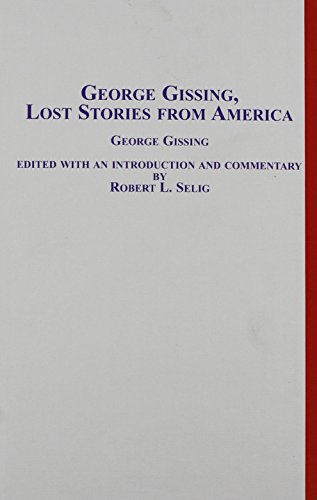 George Gissing, Lost Stories from America: Five Signed Stories Never Before Reprinted, a Sixth Signed Story, and Seven Recent Attributions