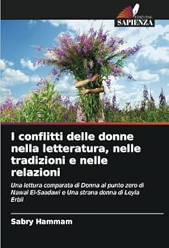 I conflitti delle donne nella letteratura, nelle tradizioni e nelle relazioni: Una lettura comparata di Donna al punto zero di Nawal El-Saadawi e Una strana donna di Leyla Erbil (Italian Edition)