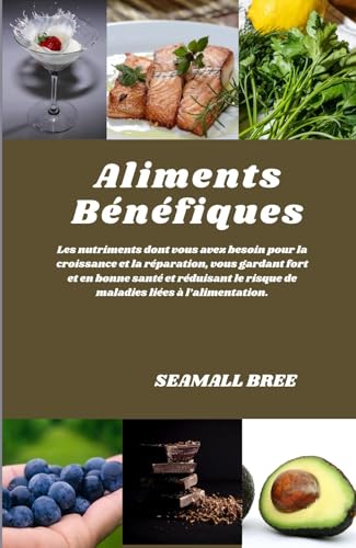 Aliments Bénéfiques: Les nutriments dont vous avez besoin pour la...