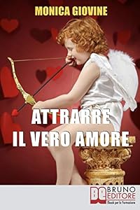 Attrarre il vero amore: come incontrare la persona giusta e costruire una relazione solida