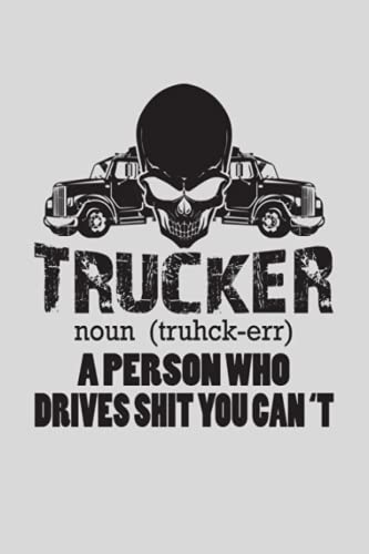 Trucker Person who drives Shit You Can't Notebook - Truck Driver Gifts for Men or Woman: funny gifts for truck drivers